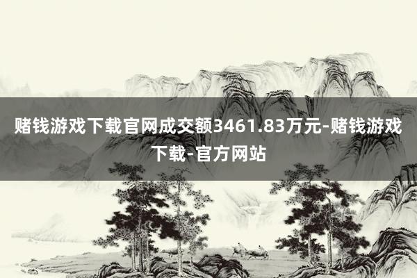 赌钱游戏下载官网成交额3461.83万元-赌钱游戏下载-官方网站