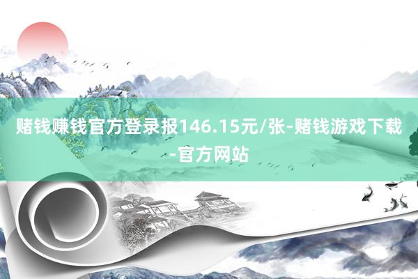 赌钱赚钱官方登录报146.15元/张-赌钱游戏下载-官方网站