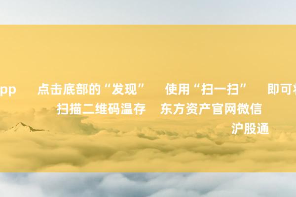 赌钱赚钱app      点击底部的“发现”     使用“扫一扫”     即可将网页共享至一又友圈                            扫描二维码温存    东方资产官网微信                                                                        沪股通             深股通           
