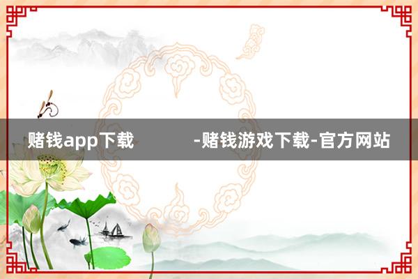 赌钱app下载            -赌钱游戏下载-官方网站