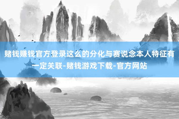 赌钱赚钱官方登录这么的分化与赛说念本人特征有一定关联-赌钱游戏下载-官方网站