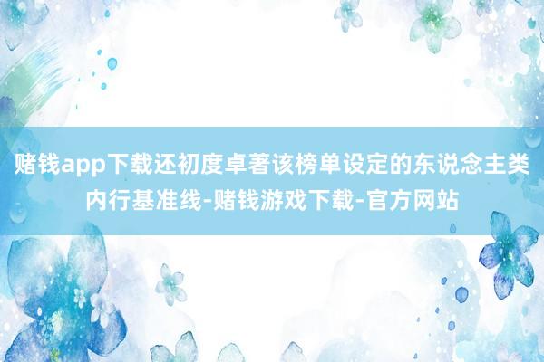 赌钱app下载还初度卓著该榜单设定的东说念主类内行基准线-赌钱游戏下载-官方网站