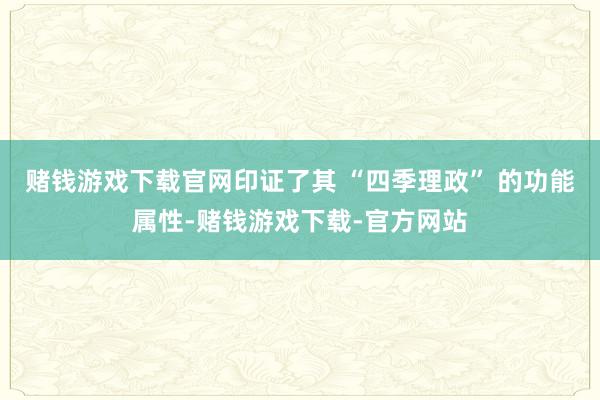 赌钱游戏下载官网印证了其 “四季理政” 的功能属性-赌钱游戏下载-官方网站